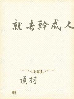就去干成人网