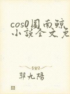 cos0图南鲸小说全文免费阅读笔趣阁