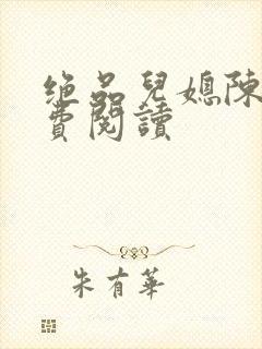 绝品儿媳陈婷免费阅读