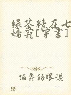绿茶精在七零被娇宠[穿书]