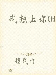 我想上你(H)