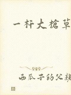 一杆大枪草全家