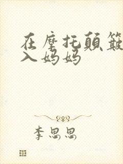 在摩托颠簸中进入妈妈
