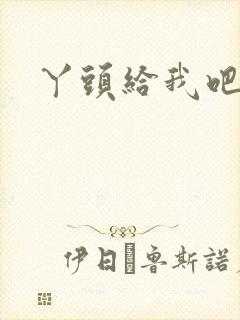 丫头给我吧