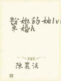 粉嫩的她1v1军婚h