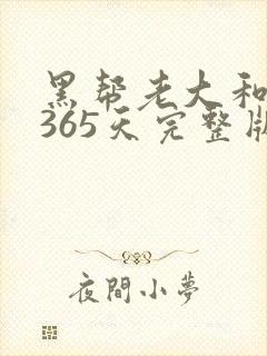 黑帮老大和我的365天完整版免费中文小说