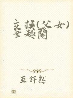 交换(父女) 笔趣阁