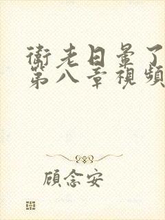 卫老日晕了淑蓉第八章视频