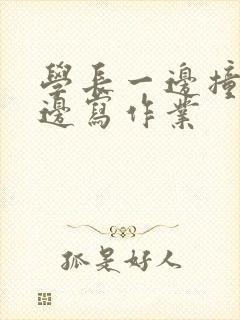 学长一边撞我一边写作业