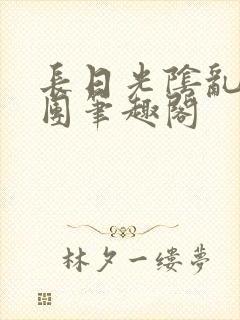 长日光阴乱作一团笔趣阁