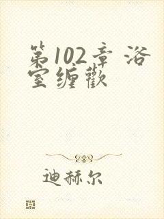 第102章 浴室缠欢封面