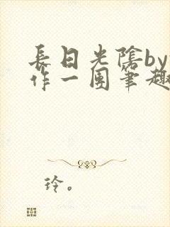 长日光阴by乱作一团笔趣阁免