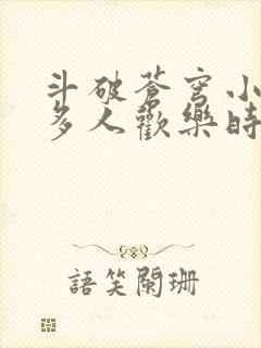 斗破苍穹小医仙多人欢乐时光