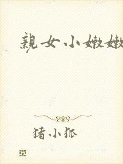 亲女小嫩嫩h乱