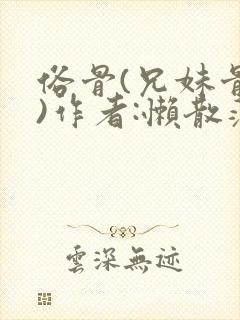 俗骨(兄妹骨科)作者:懒散蒲公英