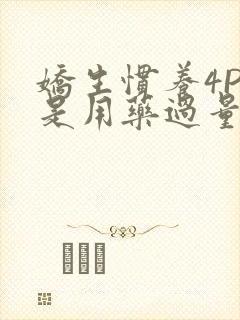 娇生惯养4PH是用药过量吗