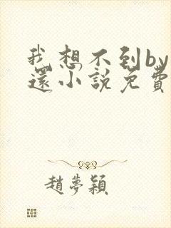 我想不到by孟还小说免费阅读
