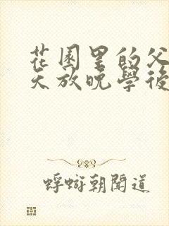 花园里的父爱有天放晚学后