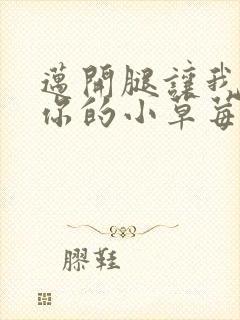 迈开腿让我尝尝你的小草莓