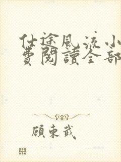仕途风流小说免费阅读全部章节