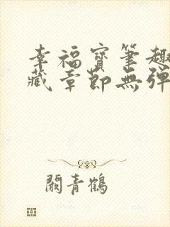 幸福宝笔趣阁隐藏章节无弹窗