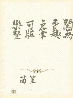 乐可免费阅读完整版笔趣无弹窗