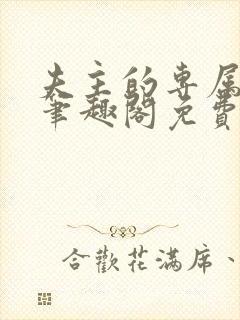 夫主的专属妻奴笔趣阁免费阅读