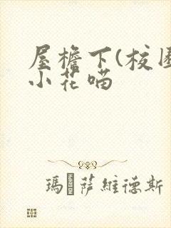 屋檐下(校园)小花喵