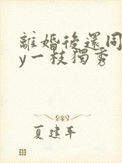 离婚后还同居by一枝独秀