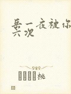 岳一夜被你要了六次