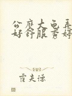 公么大龟弄得我好舒服秀婷视频