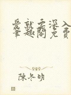 爱就要深入浅出笔趣阁免费阅读