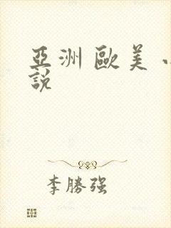 亚洲 欧美 小说