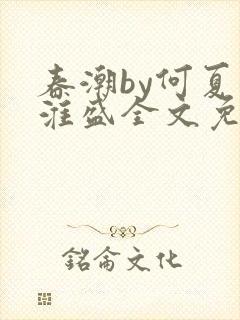 春潮by何夏江淮盛全文免费阅读笔趣阁