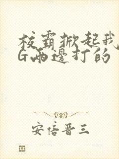 校霸掀起我光PG两边打的