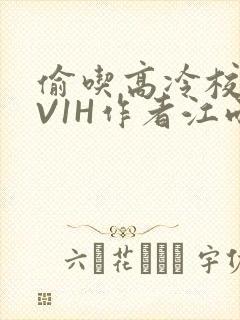 偷吃高冷校草1V1H作者江雨