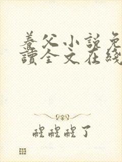 养父小说免费阅读全文在线阅笔趣无弹窗