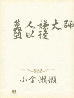 万人嫌大师兄雌堕以后