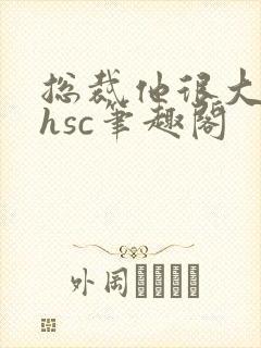 总裁他很大年上hsc笔趣阁封面