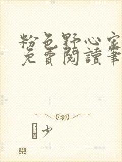 粉色野心家全文免费阅读笔趣阁