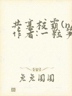 共享校霸(n)作者:一粒笋