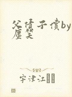 父债子偿by红尘笑