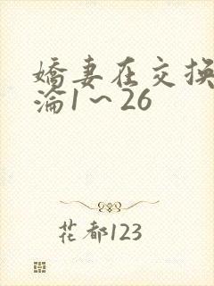 娇妻在交换中沉沦1～26