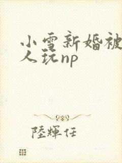 小雪新婚被全村人玩np
