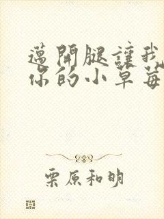 迈开腿让我尝尝你的小草莓