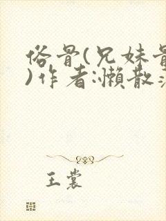 俗骨(兄妹骨科)作者:懒散蒲公英