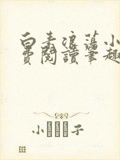 白素浪荡小说免费阅读笔趣阁