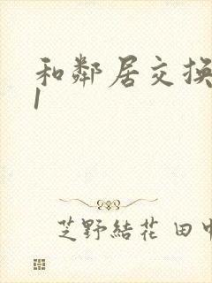 和邻居交换娇妻1