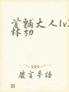 首辅大人1v2林初
