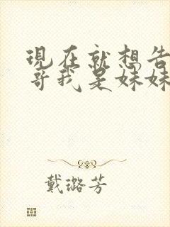 现在就想告诉哥哥我是妹妹